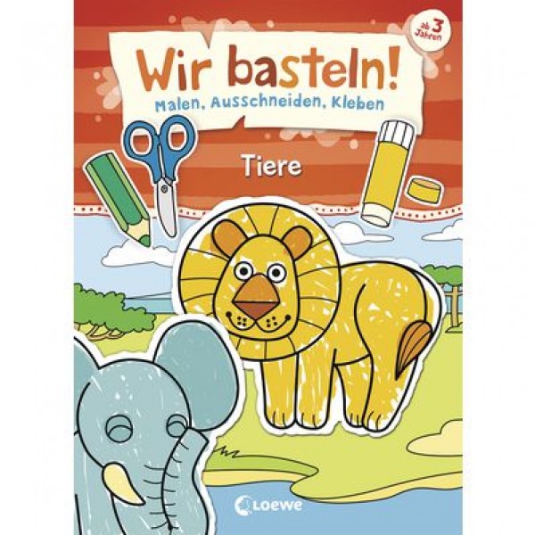 Wir basteln! - Malen, Ausschneiden, Kleben - Tiere